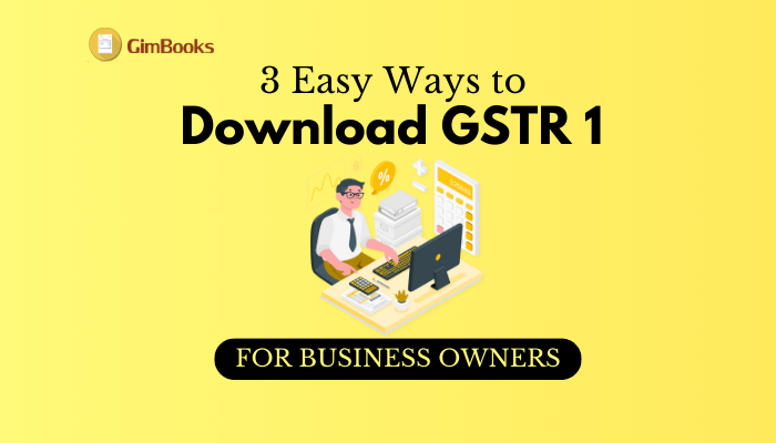 3 Easy Ways to Download GSTR 1 for Business Owners