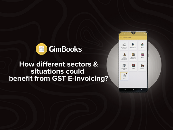 How Different Sectors and the Situations will Benefit From GST E-invoicing?